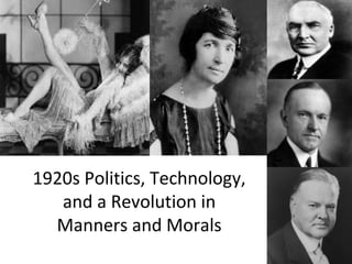 1920s Politics, Technology,
and a Revolution in
Manners and Morals
 