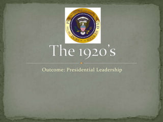 Outcome: Presidential Leadership
 
