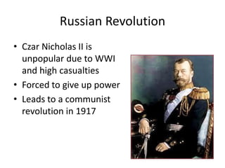 Russian Revolution
• Czar Nicholas II is
unpopular due to WWI
and high casualties
• Forced to give up power
• Leads to a communist
revolution in 1917
 