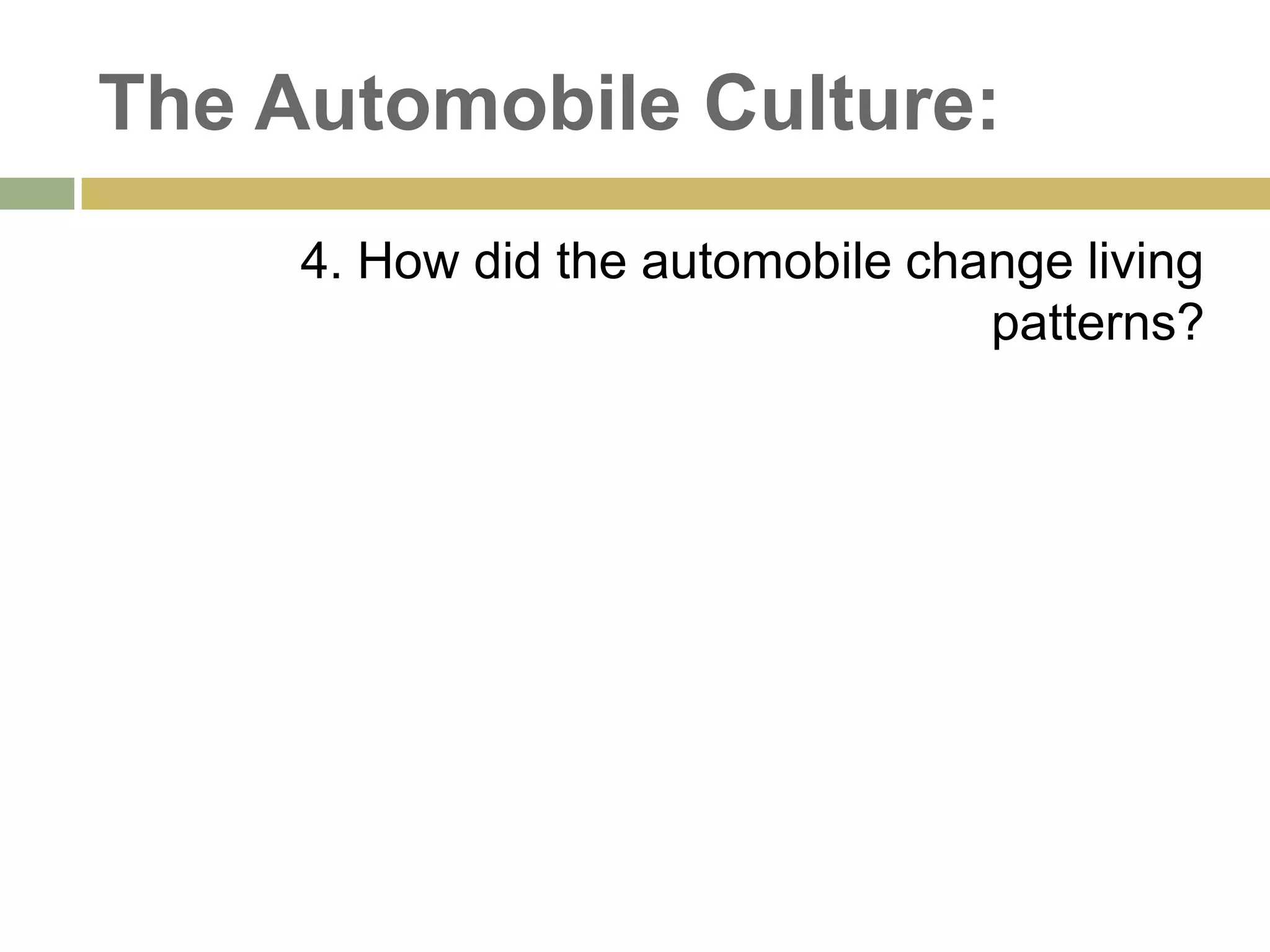The Automobile Culture:
4. How did the automobile change living
patterns?
 