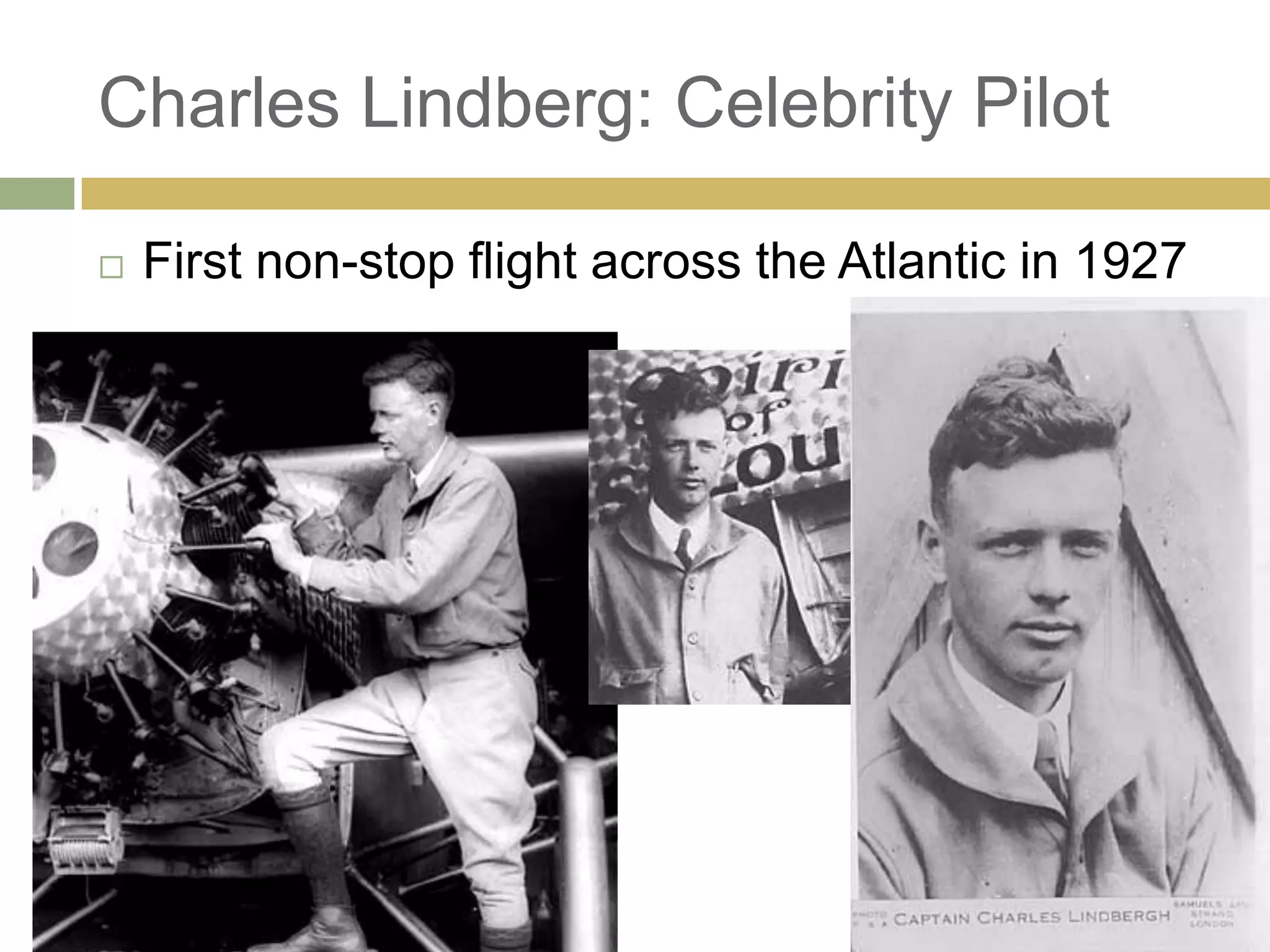Charles Lindberg: Celebrity Pilot
 First non-stop flight across the Atlantic in 1927
 