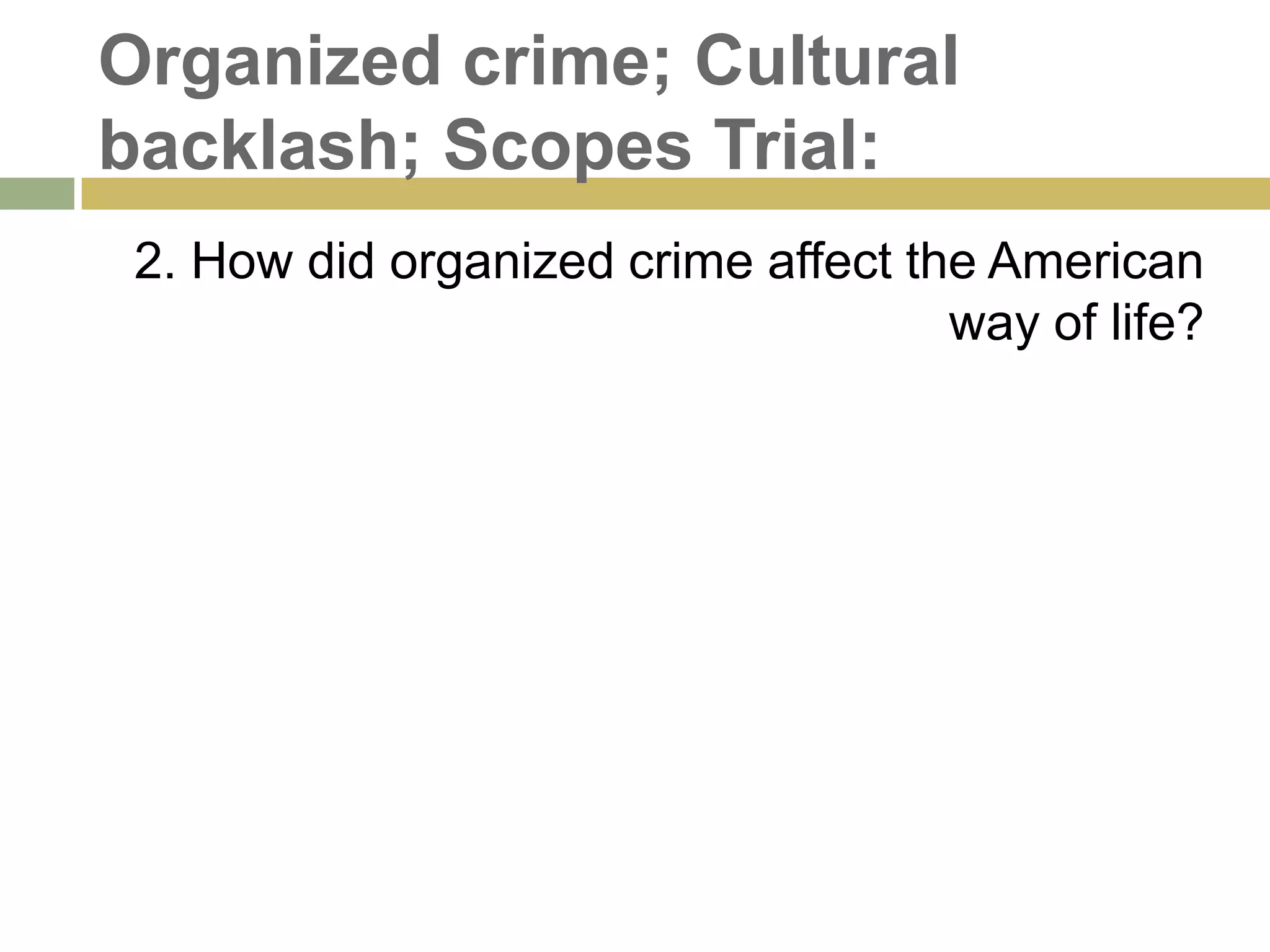Organized crime; Cultural
backlash; Scopes Trial:
2. How did organized crime affect the American
way of life?
 