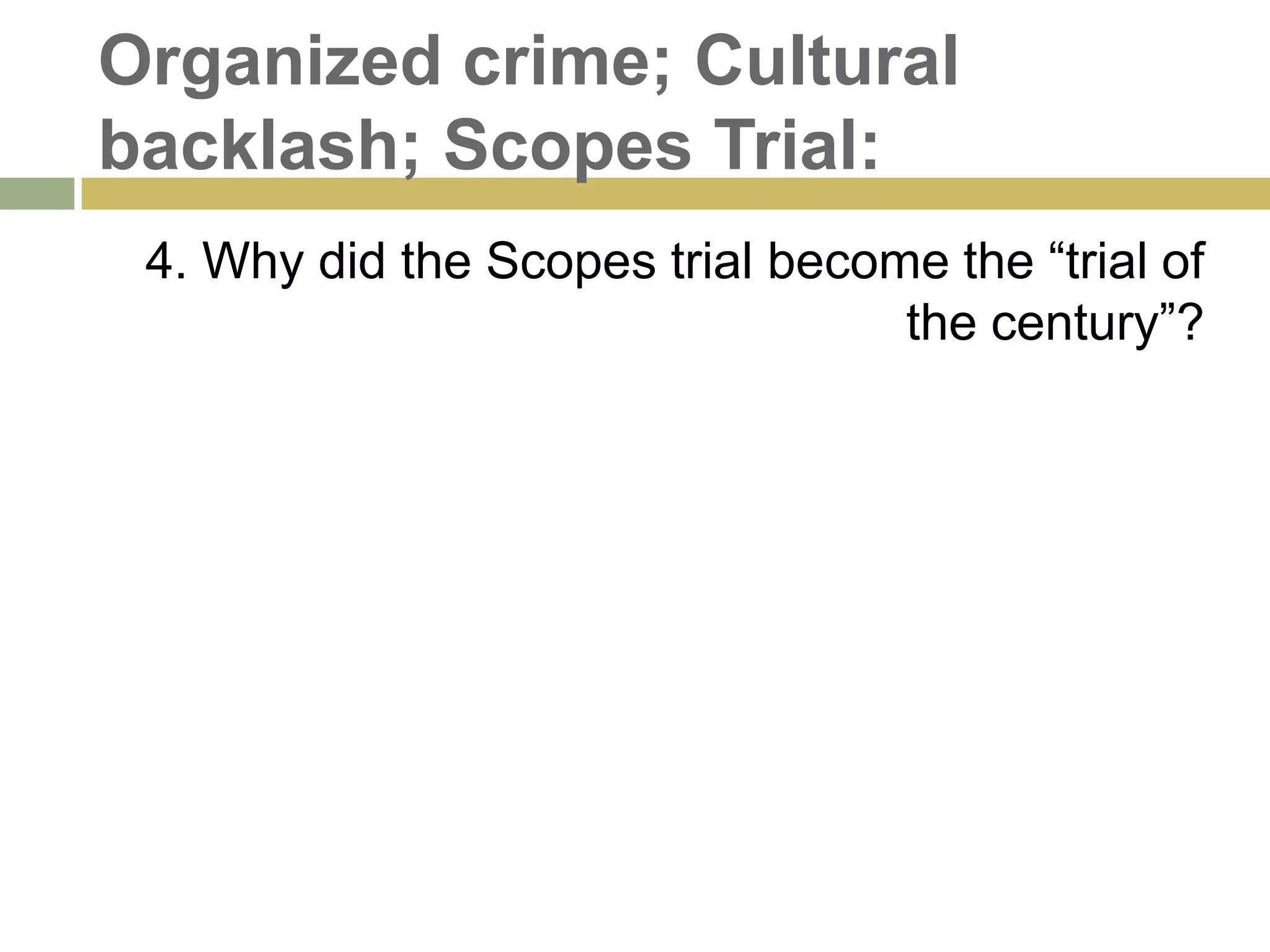 Organized crime; Cultural
backlash; Scopes Trial:
4. Why did the Scopes trial become the ―trial of
the century‖?
 