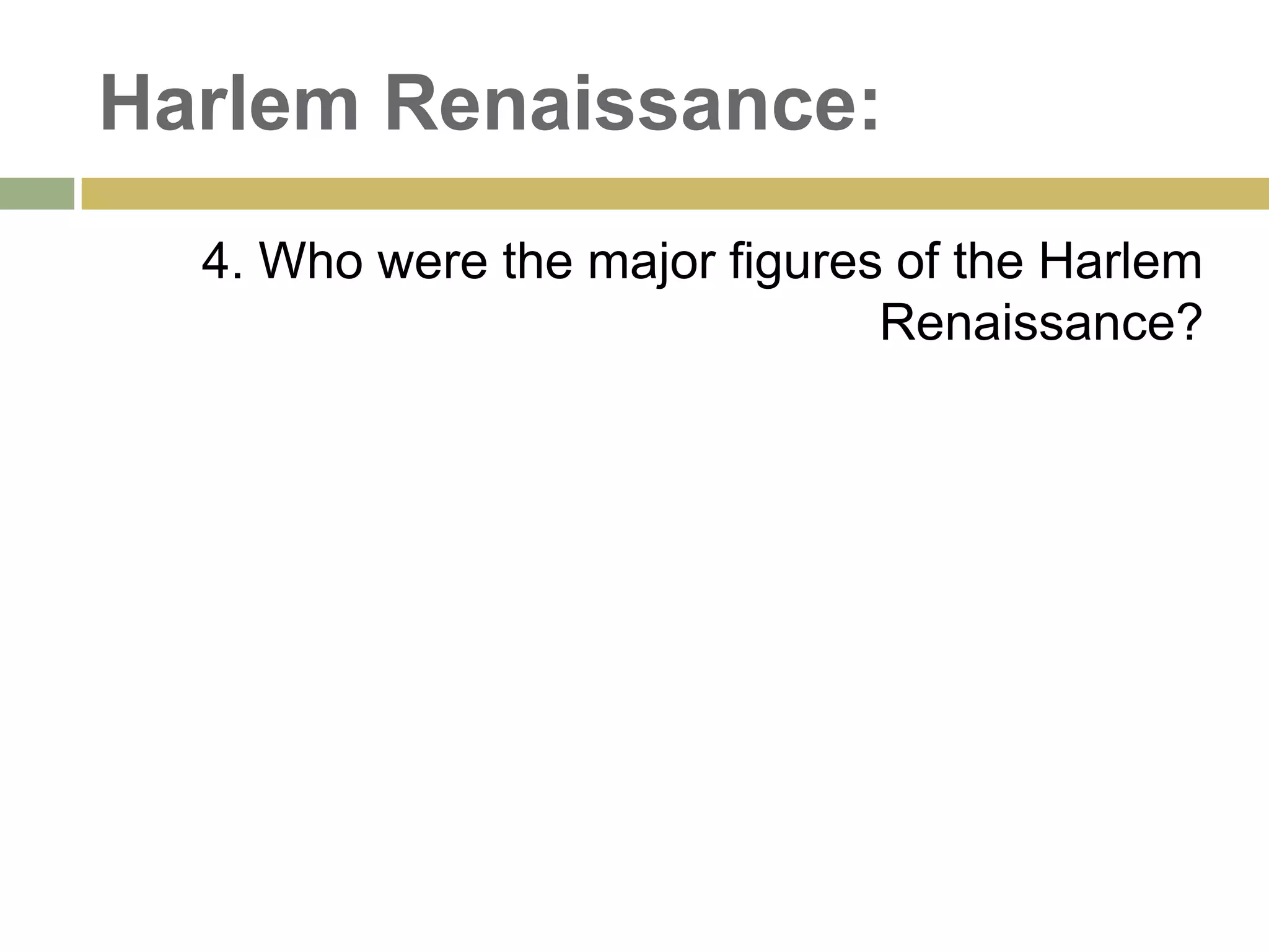 Harlem Renaissance:
4. Who were the major figures of the Harlem
Renaissance?
 