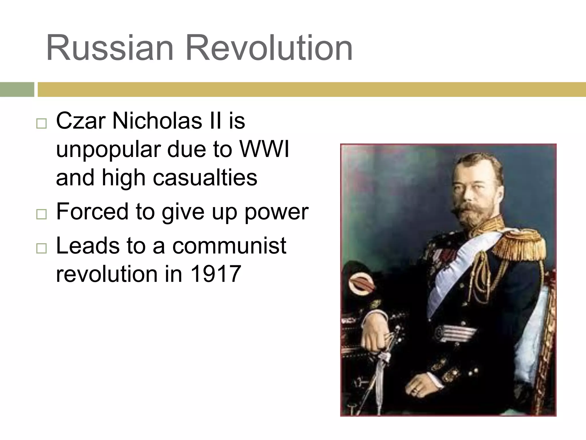 Russian Revolution
 Czar Nicholas II is
unpopular due to WWI
and high casualties
 Forced to give up power
 Leads to a communist
revolution in 1917
 