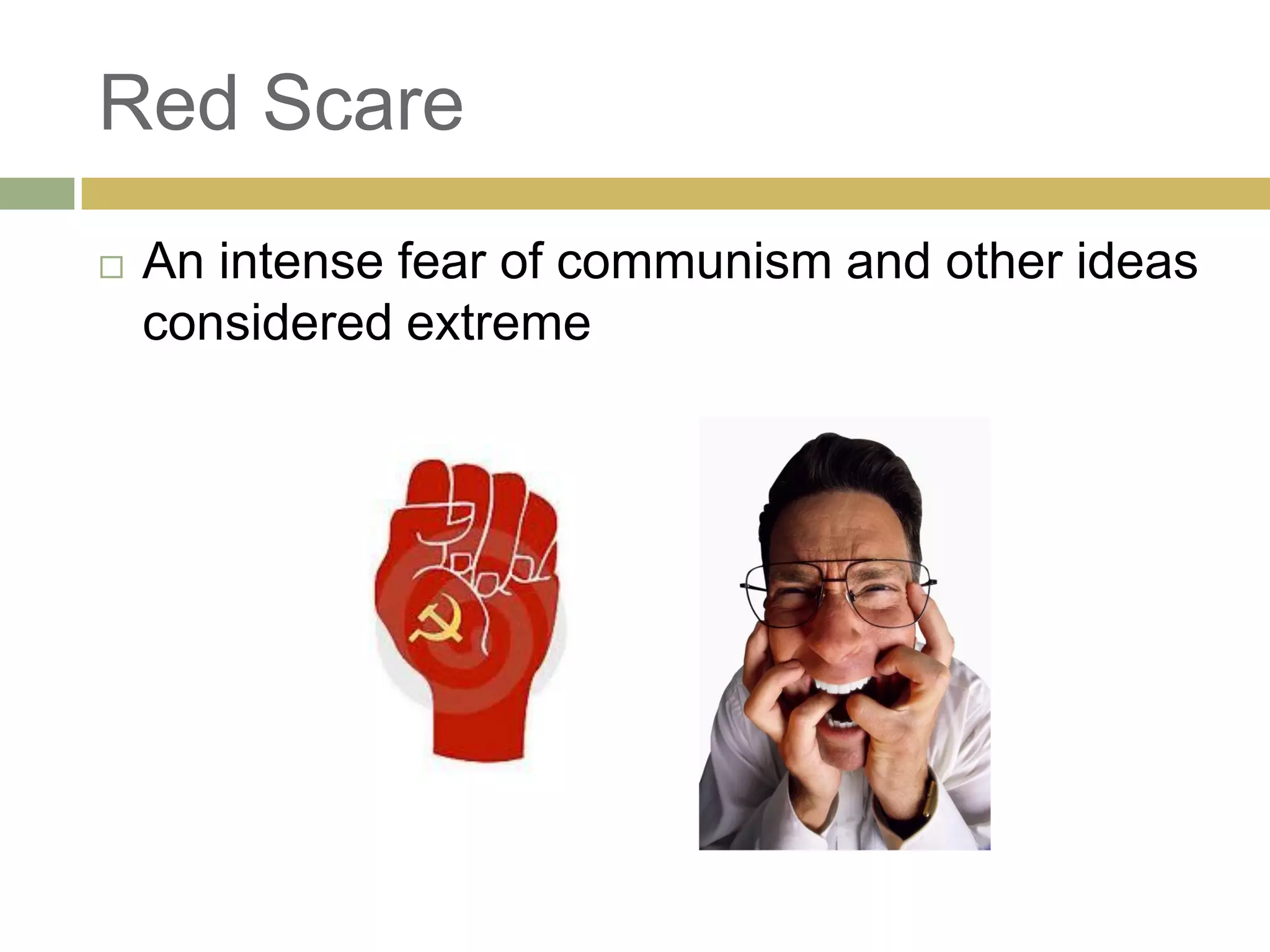 Red Scare
 An intense fear of communism and other ideas
considered extreme
 