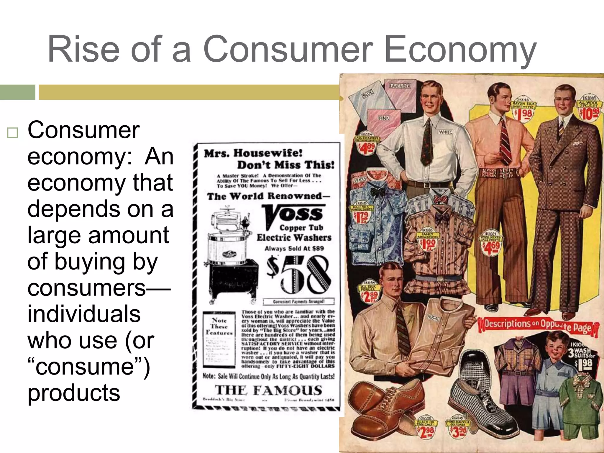 Rise of a Consumer Economy
 Consumer
economy: An
economy that
depends on a
large amount
of buying by
consumers—
individuals
who use (or
―consume‖)
products
 