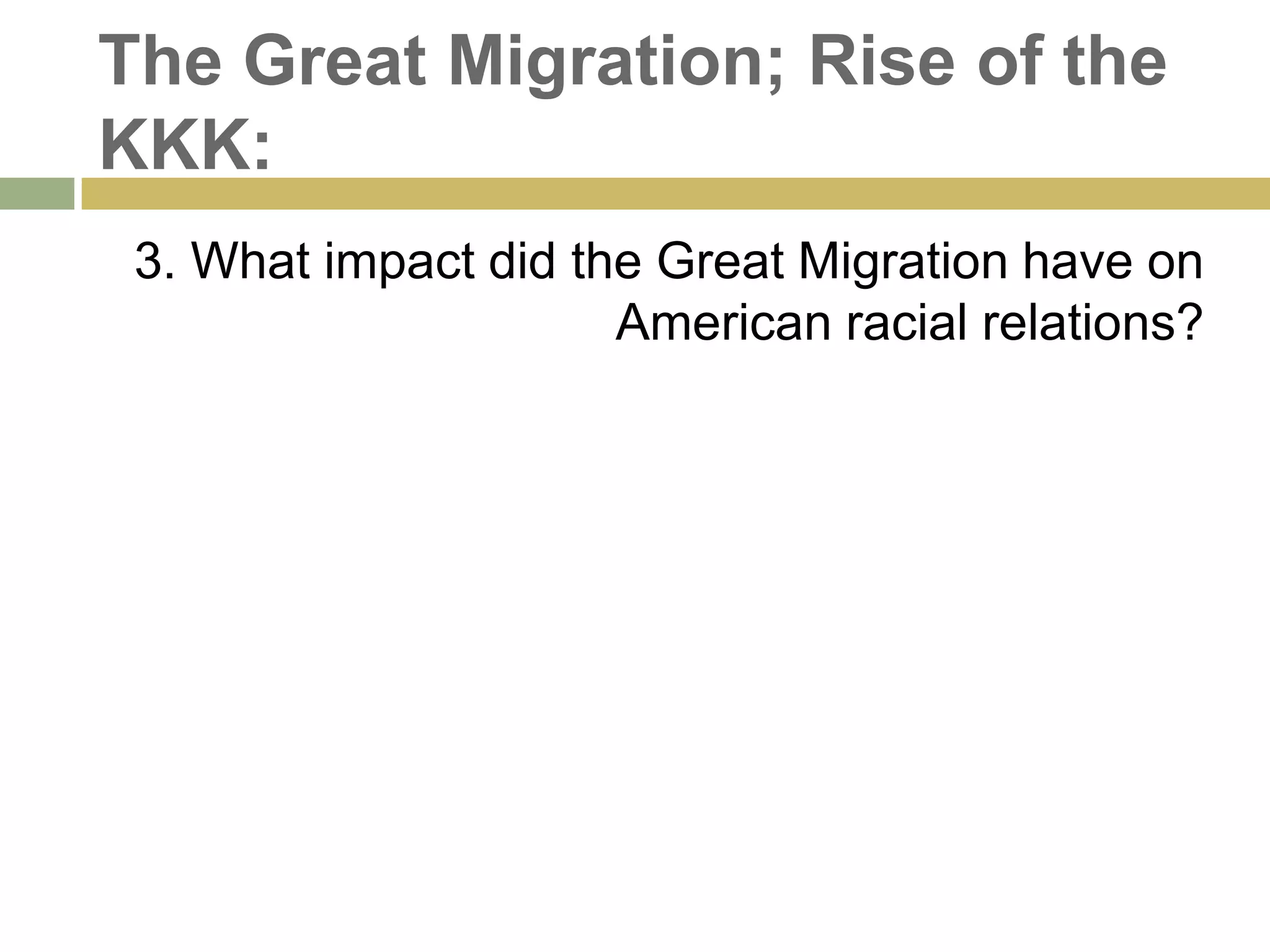 The Great Migration; Rise of the
KKK:
3. What impact did the Great Migration have on
American racial relations?
 