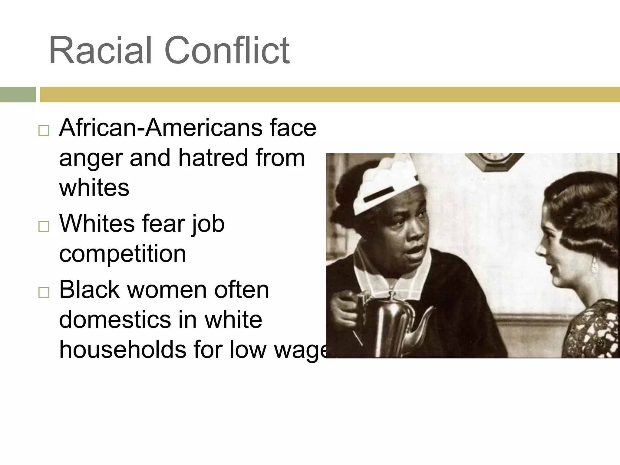 Racial Conflict
 African-Americans face
anger and hatred from
whites
 Whites fear job
competition
 Black women often
domestics in white
households for low wages
 