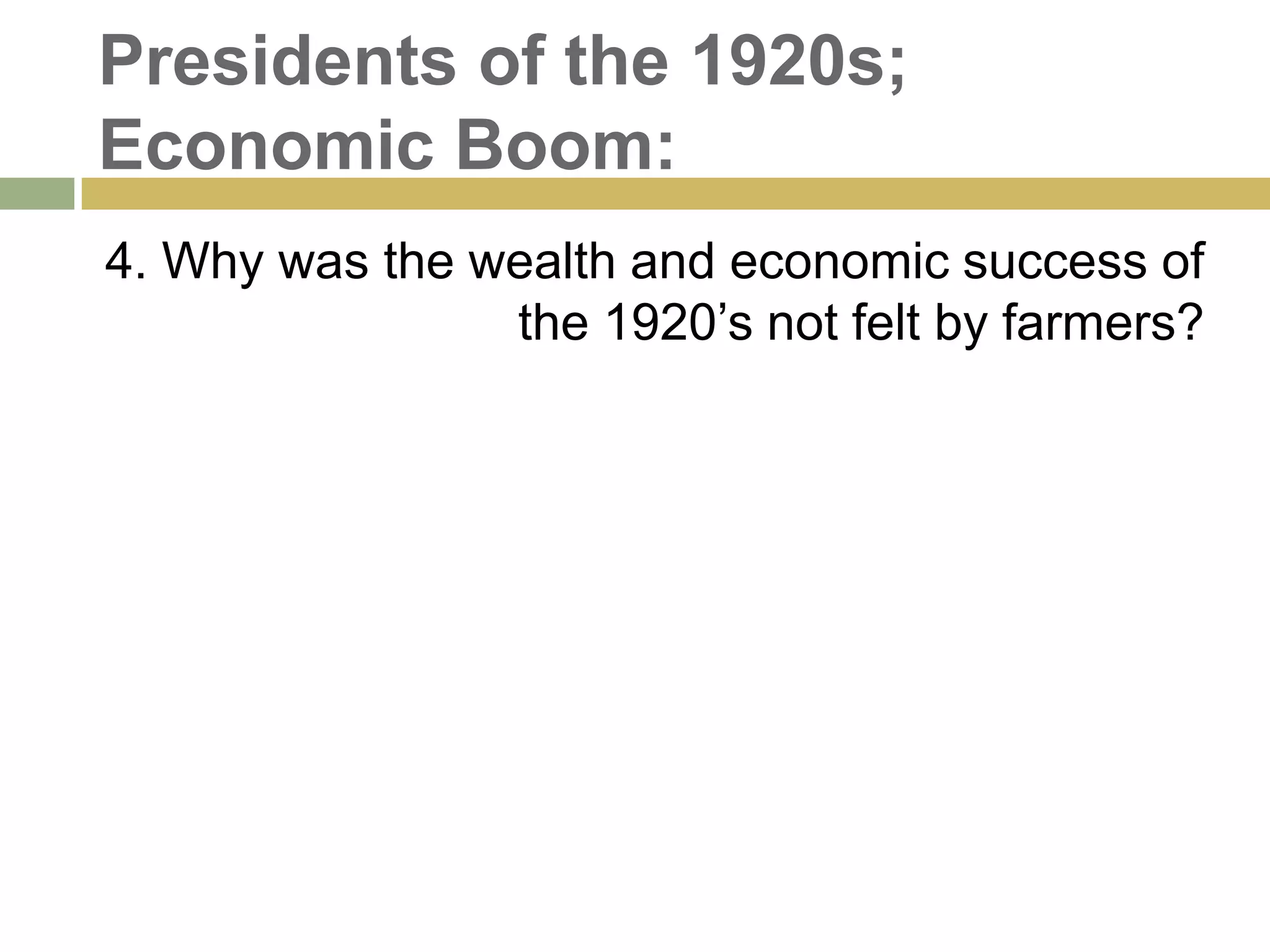 Presidents of the 1920s;
Economic Boom:
4. Why was the wealth and economic success of
the 1920‘s not felt by farmers?
 