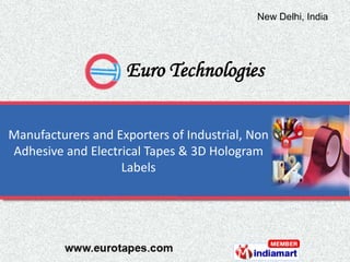 New Delhi, India
                                             Kolkata, India




                    Euro Technologies

Manufacturers and Exporters of Industrial, Non
Adhesive and Electrical Tapes & 3D Hologram
                   Labels
 
