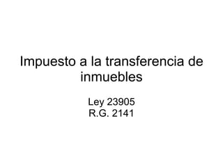 Impuesto a la transferencia de inmuebles Ley 23905 R.G. 2141 