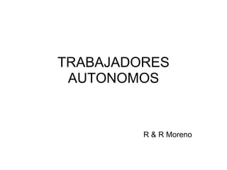 TRABAJADORES AUTONOMOS R & R Moreno 