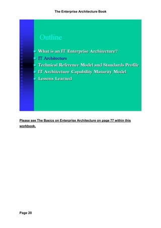 The Enterprise Architecture Book




Please see The Basics on Enterprise Architecture on page 77 within this
workbook.




Page 20
 