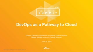 Copyright © 2016 Accenture All rights reserved. 1
Dominic Delmolino (@ddelmoli), Accenture Federal Services
Natalie Bradley, Accenture Federal Services
June 20, 2016
DevOps as a Pathway to Cloud
 