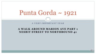 A VERY IMPORTANT YEAR
A WALK AROUND MARION AVE PART 1
NESBIT STREET TO NORTHBOUND 41
Punta Gorda ~ 1921
 