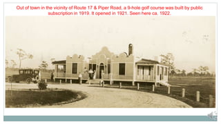 Out of town in the vicinity of Route 17 & Piper Road, a 9-hole golf course was built by public
subscription in 1919. It opened in 1921. Seen here ca. 1922.
 