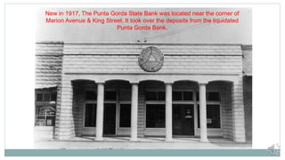 New in 1917, The Punta Gorda State Bank was located near the corner of
Marion Avenue & King Street. It took over the depos...