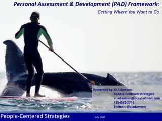 Evidence-Based Decision-Making
1
Business Forecasting, Planning, & Analysis 2015
© 2004-2015 Al Adamsen and People-Centered Strategies LLCFebruary 26th, 2015
Presented by Al Adamsen
People-Centered Strategies
al.adamsen@pcs-partners.com
415-652-2745
Twitter: @aladamsen
July, 2015People-Centered Strategies
Personal Assessment & Development (PAD) Framework:
Getting Where You Want to Go
 