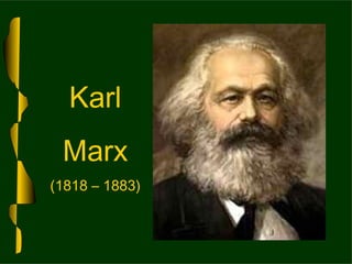 Karl
Marx
(1818 – 1883)
 