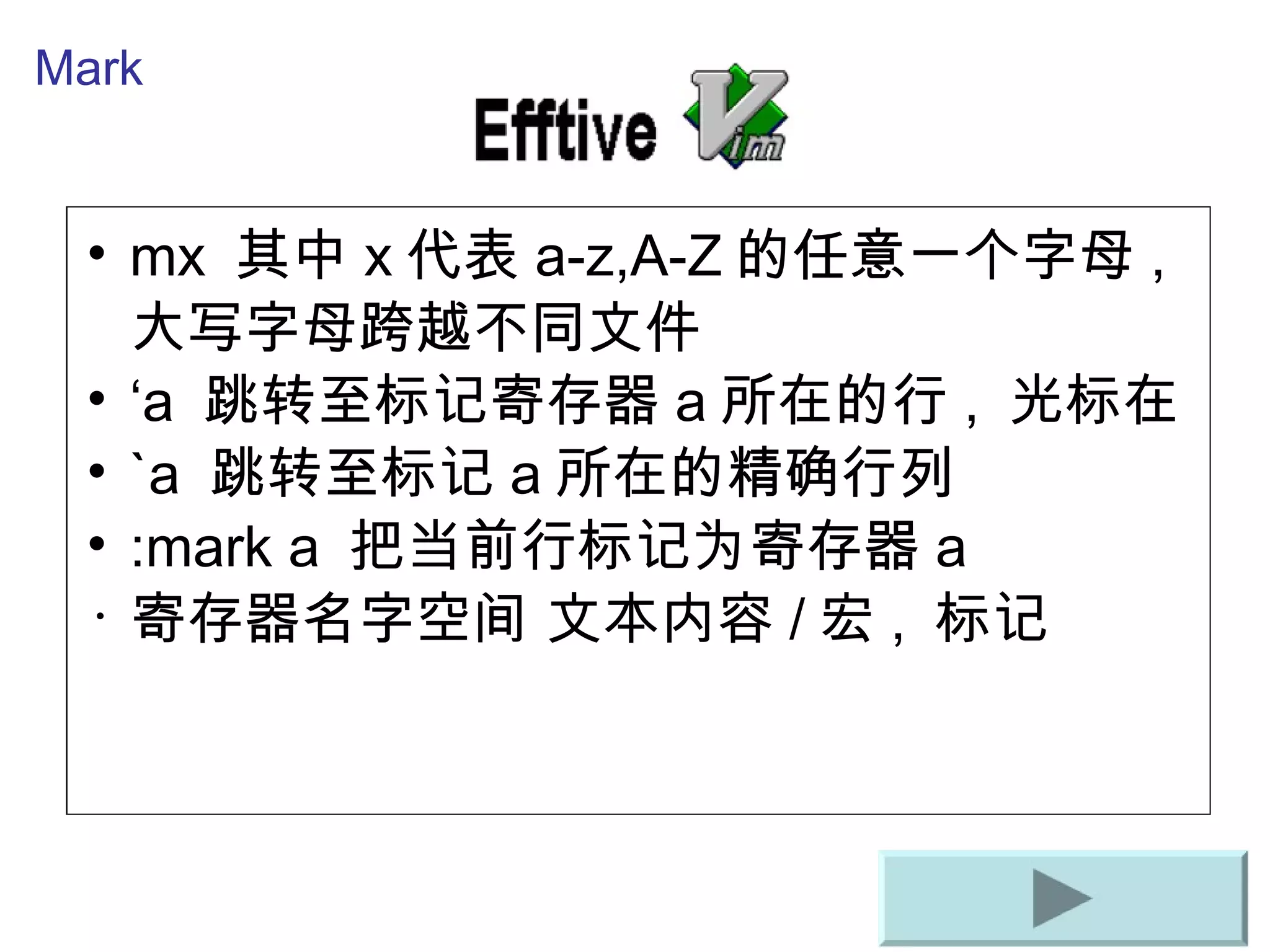 mx  其中 x 代表 a-z,A-Z 的任意一个字母 , 大写字母跨越不同文件 ‘ a  跳 转至标记寄存器 a 所在的行 ,  光 标在 `a  跳 转至标记 a 所在的精确行列 :mark a  把当前行 标记为寄存器 a 寄存器名字空 间   文本内容 / 宏 ,  标记 Mark 