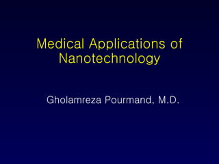 Medical Applications of Nanotechnology Gholamreza Pourmand, M.D. 