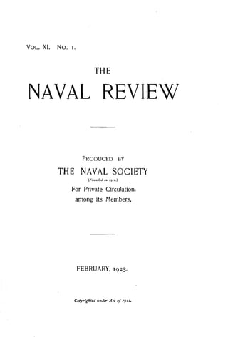 THE

NAVAL REVIEW

THE NAVAL SOCIETY
(Founded m rgra.)

For Private Circulation.
among its Members.

FEBRUARY, 1923.

Cobyrightcd undo- Act o q r r .
f

 