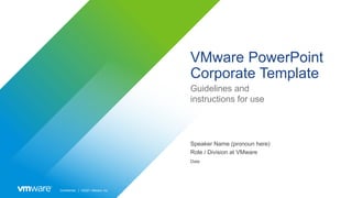 Confidential │ ©2021 VMware, Inc.
VMware PowerPoint
Corporate Template
Guidelines and
instructions for use
Speaker Name (pronoun here)
Role / Division at VMware
Date
 