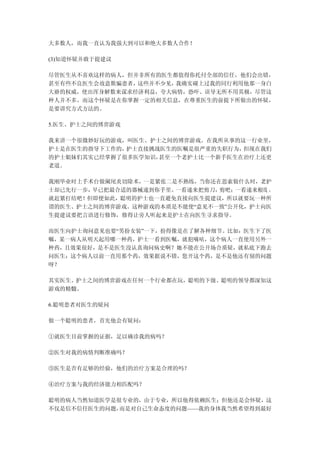 大多数人，而我一直认为我强大到可以和绝大多数人合作！

(3)知道怀疑并敢于提建议

尽管医生从不喜欢这样的病人，但并非所有的医生都值得你托付全部的信任，他们会出错，
甚至有些不良医生会故意欺骗患者，这些并不少见，我确实碰上过我的同行利用他那一身白
大褂的权威，使出浑身解数来谋求经济利益，夸大病情，恐吓、误导无所不用其极，尽管这
种人并不多。而这个怀疑是在你掌握一定的相关信息，在尊重医生的前提下所做出的怀疑，
是要讲究方式方法的。

5.医生、护士之间的博弈游戏

我来讲一个很微妙好玩的游戏，叫医生、护士之间的博弈游戏。在我所从事的这一行业里，
护士是在医生的指导下工作的，护士直接挑战医生的医嘱是很严重的失职行为，但现在我们
的护士姐妹们其实已经掌握了很多医学知识，甚至一个老护士比一个新手医生在治疗上还更
老道。

我刚毕业时上手术台做阑尾炎切除术，一是紧张二是不熟练，当你还在思索做什么时，老护
士却已先行一步，早已把最合适的器械递到你手里。一看递来把剪刀，剪吧；一看递来根线 ，
就赶紧打结吧！但即便如此，聪明的护士也一直避免直接向医生提建议，所以就要玩一种所
谓的医生、护士之间的博弈游戏。这种游戏的本质是不能使“意见不一致”公开化，护士向医
生提建议要把言语进行修饰，修得让旁人听起来是护士在向医生寻求指导。

而医生向护士询问意见也要“男扮女装”一下，扮得像是在了解各种细节。比如：医生下了医
嘱，某一病人从明天起用哪一种药，护士一看到医嘱，就犯嘀咕，这个病人一直使用另外一
种药，且效果很好，是不是医生没认真询问病史啊？她不能在公开场合质疑，就私底下跑去
问医生：这个病人以前一直用那个药，效果据说不错，您开这个药，是不是他还有别的问题
呀？

其实医生、护士之间的博弈游戏在任何一个行业都在玩，聪明的下级、聪明的领导都深知这
游戏的精髓。

6.聪明患者对医生的疑问

做一个聪明的患者，首先他会有疑问：

①就医生目前掌握的证据，足以确诊我的病吗？

②医生对我的病情判断准确吗？

③医生是否有足够的经验，他们的治疗方案是合理的吗？

④治疗方案与我的经济能力相匹配吗？

聪明的病人当然知道医学是很专业的，由于专业，所以他得依赖医生；但他还是会怀疑，这
不仅是信不信任医生的问题，而是对自己生命态度的问题——我的身体我当然希望得到最好
 
