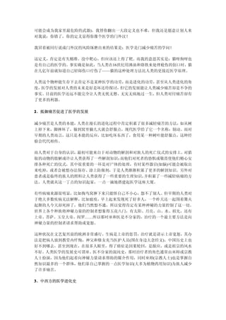 可能会成为我家里最危险的武器)，我替你翻出一大段定义也不难，但我还是愿意让别人来
对我说：你错了，你的定义显得你像个医学的门外汉！

我冒着被同行说成门外汉的风险琢磨出来的结果是：医学是门减少痛苦的学问！

这定义，肯定是有失精准。没中靶心，但应该还上得了靶。而我的意思其实是：猫呀狗呀也
是有自己的医学的。事实确是如此，当人类在16世纪用沸油和烙铁来处理枪伤的创口时，猫
在几亿年前就知道自己轻舔伤口疗伤了——猫的这种处理方法比人类的更接近医学原理。

人类这个物种能生存下去肯定不是某种医学的功劳，而是进化的功劳，甚至从人类进化的角
度，医学的发展对人类的未来是好是坏还待探讨，但它的发展能让人类减少痛苦却是不争的
事实。目前的医学还远不能完全让人类无忧无愁、无灾无病地过一生，但人类对付痛苦却有
了更多的利器。

2、抵御痛苦促进了医学的发展

减少痛苦是人类的本能，人类在漫长的进化过程中肯定积累了很多减轻痛苦的方法，如从树
上掉下来，脚摔坏了，躲到窝里躺几天就会舒服点，现代医学给了它一个名称：制动。而对
早期的人类而言，这只是本能的反应，比如吃坏东西了，食用某一种树叶能舒服点，这种经
验会代代相传。

而人类对于自身的认识，最初可能来自于对动物的解剖和对族人的死亡仪式的安排上。 对猎
取的动物的肢解或许让人类获得了一些解剖知识；而他们对死者的恐惧或敬畏使他们精心安
排各种死亡的仪式，其中很重要的一环是对尸体的处理，有时某些器官(如脑)可能会被取出
来吃掉，或者会被想办法保存、涂上防腐剂，于是人类渐渐积累了更多的解剖知识。另外对
患者或是临终的族人的照料让人类获得了一些重要的生理知识，并积累了一些减轻病痛的方
法。人类就从这一丁点的知识起家，一点一滴地搭建起医学这座大厦。

有些病痛来源很明显，比如掏鸟窝摔下来只能怪自己不小心，怨不了别人。但早期的人类对
于绝大多数疾病无法解释，比如瘟疫，早上起来发现死了好多人，一个昨天还一起围着篝火
起舞的人今天却死掉了，他们当然想不通，所以觉得肯定有某种神秘的力量控制了这一切。
世界上各个种族将神秘力量的控制者想象得五花八门，有太阳、月亮、山、水、祖先，还有
上帝、菩萨、玉皇大帝、阎罗……所以那时巫和医是不分家的，治疗的一个最主要方法是向
神秘力量的控制者请求帮助或宽恕。

这种状况在文艺复兴前的欧洲非常盛行，生病是上帝的惩罚，治疗就是请示上帝宽恕，其办
法是把病人放到教堂内忏悔，神父和修女充当医护人员(围在身边大念经文)。中国历史上也
好不到哪去，甚至到现在，在很多人眼里，得了癌症是因果轮回，是报应，或是祖宗的风水
不好。人类医学的发展史可谓巫、医不分家的混沌史，那时治疗者的角色通常由巫师或宗教
人士扮演，因为他们起着向神秘力量请求帮助的媒介作用，同时巫师(宗教人士)也是掌握自
然知识最多的一个群体，他们靠自己掌握的一点医学知识(大多为植物药用知识)为族人减少
了许多痛苦。

3、中西方的医学进化史
 