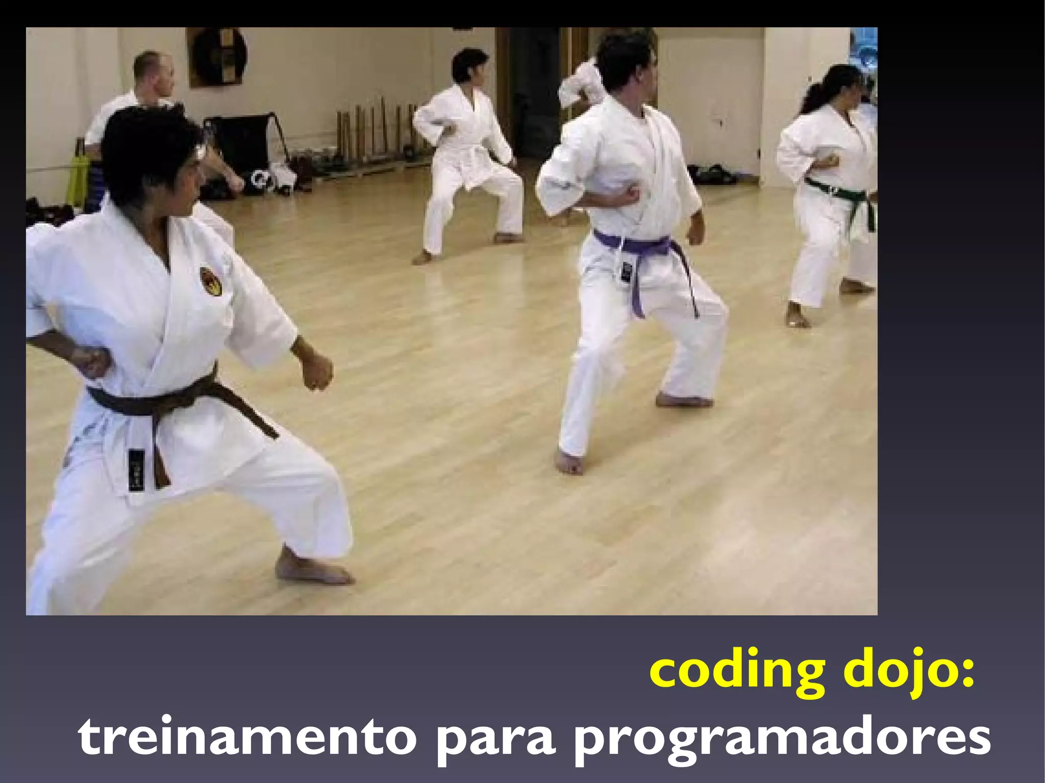 coding dojo:
treinamento para programadores
 