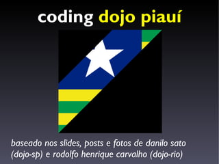 coding dojo piauí




baseado nos slides, posts e fotos de danilo sato
(dojo-sp) e rodolfo henrique carvalho (dojo-rio)
 