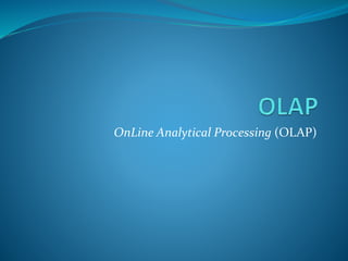 OnLine Analytical Processing (OLAP) 
 