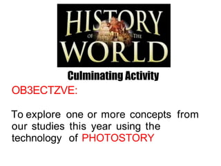 OB3ECTZVE:
To explore one or more concepts from
our studies this year using the
technology of PHOTOSTORY
 