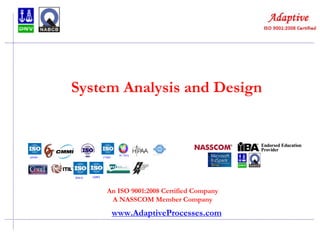 System Analysis and Design
An ISO 9001:2008 Certified Company
A NASSCOM Member Company
www.AdaptiveProcesses.com
 