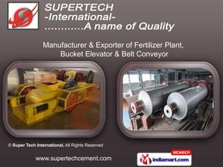 Manufacturer & Exporter of Fertilizer Plant,
                     Bucket Elevator & Belt Conveyor




© Super Tech Interna...