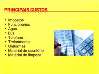 Impostos Funcionários Água Luz Telefone Treinamento Uniformes Material de escritório Material de limpeza 