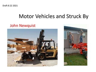 Motor Vehicles and Struck By
John Newquist
Draft 8 22 2021
 