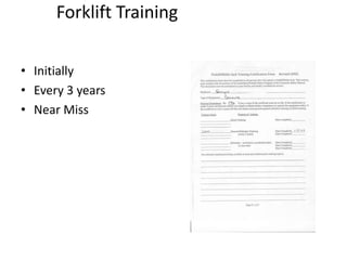 Certification
Forklift Training
• Initially
• Every 3 years
• Near Miss
 