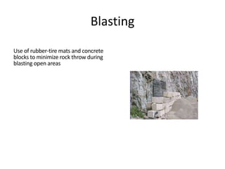 Blasting
Use of rubber-tire mats and concrete
blocks to minimize rock throw during
blasting open areas
 