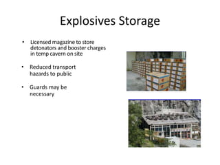 Explosives Storage
• Licensed magazine to store
detonators and booster charges
in temp cavern on site
• Reduced transport
hazards to public
• Guards may be
necessary
 