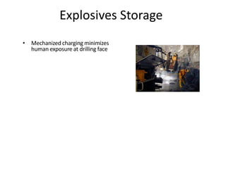 Explosives Storage
• Mechanized charging minimizes
human exposure at drilling face
 