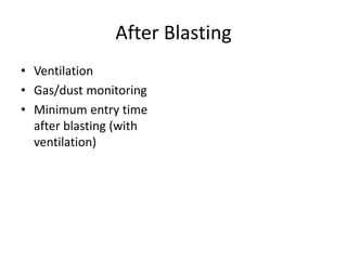 After Blasting
• Ventilation
• Gas/dust monitoring
• Minimum entry time
after blasting (with
ventilation)
 