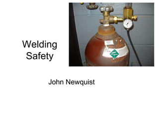 Welding
Safety
John Newquist
 