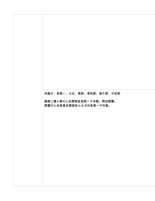 休館日：星期一、元旦、春節、清明節、端午節、中秋節

總館二樓 k 書中心及閱報室星期一不休館、開放閱覽。
閱覽中心自修區及閱報室 6-8 月份星期一不休館。
 