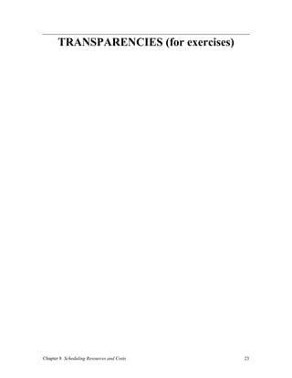 Chapter 8 Scheduling Resources and Costs 23
TRANSPARENCIES (for exercises)
 