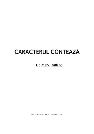 CCAARRAACCTTEERRUULL CCOONNTTEEAAZZĂĂ
De Mark Rutland
TRADUCEREA: MIHAI DAMIAN, 2005
1
 
