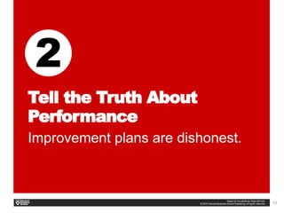 13
Tell the Truth About
Performance
Improvement plans are dishonest.
 