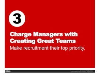 17
Charge Managers with
Creating Great Teams
Make recruitment their top priority.
 