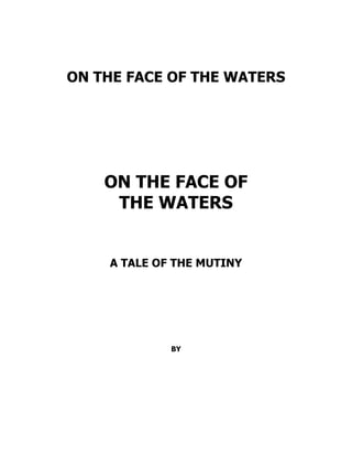 ON THE FACE OF THE WATERS
ON THE FACE OF
THE WATERS
A TALE OF THE MUTINY
BY
 
